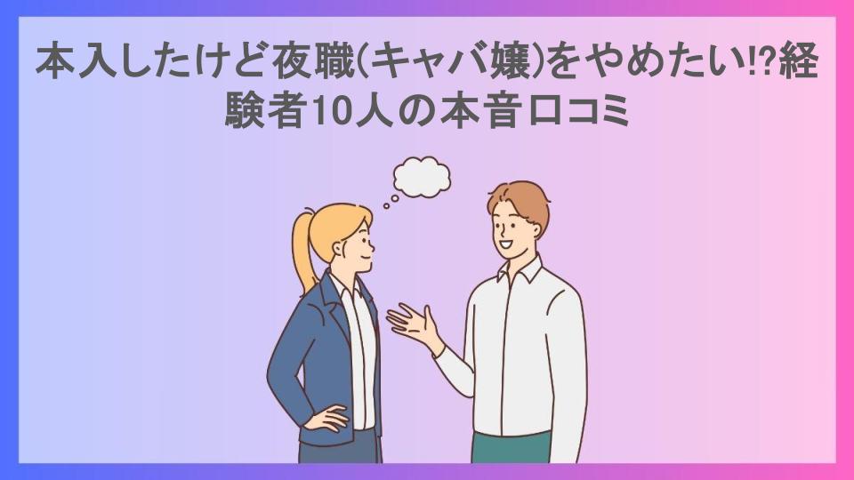 本入したけど夜職(キャバ嬢)をやめたい!?経験者10人の本音口コミ